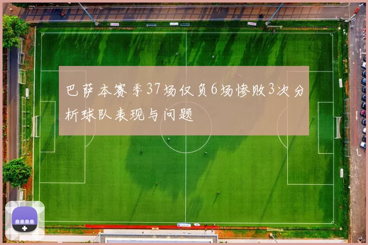 巴萨本赛季37场仅负6场惨败3次分析球队表现与问题